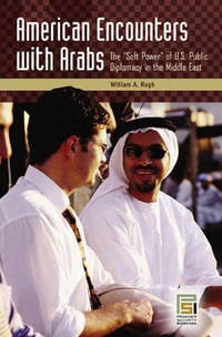 American Encounters with Arabs: The Soft Power of U.S. Public Diplomacy in the Middle East