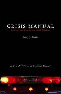 Crisis Manual for Christian Schools and Youth Workers: How to Prepare for and Handle Tragedy