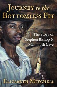 Journey to the Bottomless Pit : The Story of Stephen Bishop & Mammoth Cave