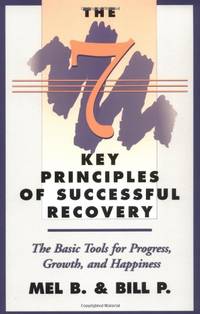 The 7 Key Principles of Successful Recovery: The Basic Tools for Progress, Growth and Happiness