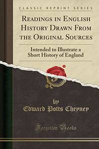 Readings in English History Drawn From the Original Sources: Intended to Illustrate a Short History of England (Classic Reprint) by Cheyney, Edward Potts