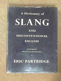 A dictionary of slang and unconventional English: Colloquialisms and catch-phrases, solecisms and catachreses, nicknames, vulgarisms and such Americanisms as have been naturalized by Eric Partridge