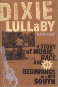 Dixie Lullaby: A Story of Music, Race, and New Beginnings in a New South by Mark Kemp - 2006-08-04