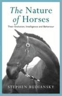 The Nature of Horses : Their Evolution, Intelligence and Behaviour