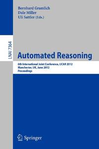 Automated Reasoning : 6th International Joint Conference, IJCAR 2012, Manchester, UK, June 26-29,...