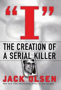 I: The Creation of a Serial Killer by Olsen, Jack