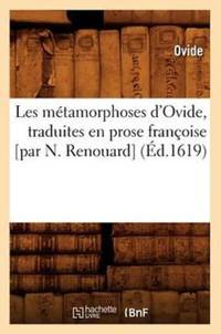 Les métamorphoses d'Ovide , traduites en prose françoise [par N. Renouard] (Éd.1619)