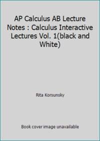 AP Calculus AB Lecture Notes : Calculus Interactive Lectures Vol. 1(black and White)