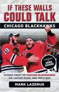 If These Walls Could Talk: Chicago Blackhawks: Stories from the Chicago Blackhawks' Ice,...