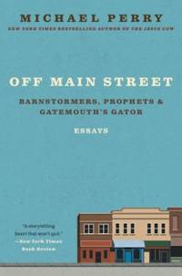 Off Main Street: Barnstormers, Prophets &amp; Gatemouth&#039;s Gator: Barnstormers, Prophets &amp; Gatemouth&#039;s Gator: Essays de Perry, Michael - 2005