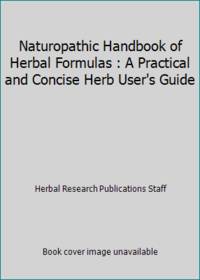 Naturopathic Handbook of Herbal Formulas : A Practical and Concise Herb User's Guide