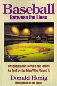 Baseball Between the Lines : Baseball in the Forties and Fifties, As Told by the Men Who Played It