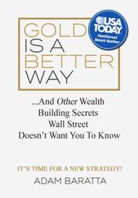 Gold Is A Better Way: And Other Wealth Building Secrets Wall Street Doesn't Want You To Know