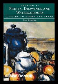 Looking at prints, drawings, and watercolours : a guide to technical terms / Paul Goldman