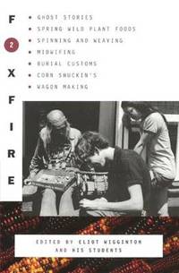 image of Foxfire 2: Ghost Stories, Spring Wild Plant Foods, Spinning and Weaving, Midwifing, Burial Customs, Corn Shuckin's, Wagon Making and More Affairs of