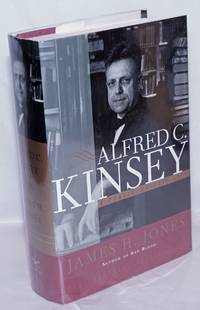 Alfred C. Kinsey: a public/private life by [Kinsey, Alfred C.] James H. Jones - 1997