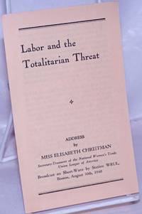 Labor and the Totalitarian Threat: Address by Miss Elisabeth Christman, Secretary-Treasurer of the National Women's Trade Union League of America. Broadcast on Short-Wave by Station WRUL, Boston, August 30th, 1940