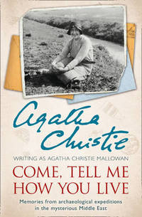 cover of Come, Tell Me How You Live: Memories from archaeological expeditions in the mysterious Middle East