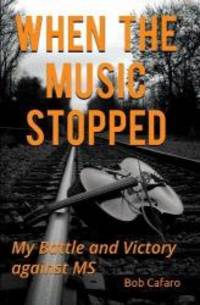 When the Music Stopped: My Battle and Victory against MS by Bob Cafaro - 2015-12-13