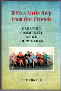 With a Little Help from Our Friends: Creating Community as We Grow Older by Baker, Beth - 2014-05-05