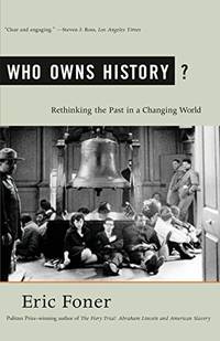 Who Owns History?: Rethinking the Past in a Changing World by Foner, Eric