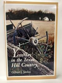 Yesterday in the Texas Hill Country by Gilbert J. Jordan - Hardcover - 1995 - from Fleur Fine Books (SKU: 9780890966570)