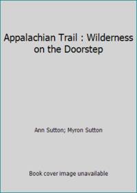 Appalachian Trail : Wilderness on the Doorstep by Ann Sutton; Myron Sutton - 1967