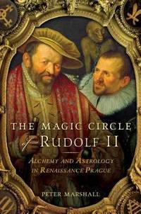 The Magic Circle of Rudolf II : Alchemy and Astrology in Renaissance Prague
