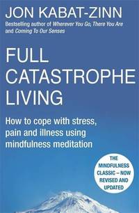 Full Catastrophe Living, Revised Edition: How to cope with stress, pain and illness using mindfulness meditation