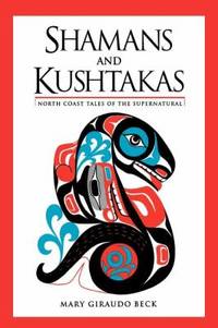 Shamans and Kushtakas : North Coast Tales of the Supernatural by Mary Giraudo Beck - 2003