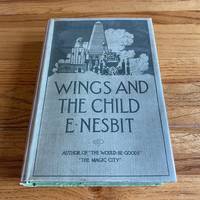 WINGS AND THE CHILD by NESBIT. E - 1913