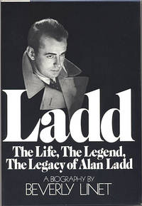 Ladd: The Life, The Legend, The Legacy of Alan Ladd: A Biography by Beverly Linet - 1979