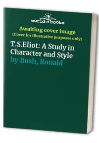 T.S. Eliot: A Study in Character and Style