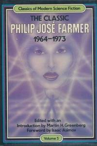The Classic Philip Jos? Farmer, 1964-1973 by Philip Jos? Farmer - 1984
