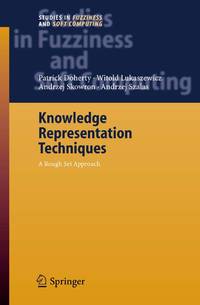 Knowledge Representation Techniques: A Rough Set Approach (Studies in Fuzziness and Soft Computing, 202).