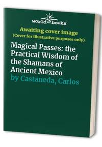 image of Magical Passes: the Practical Wisdom of the Shamans of Ancient Mexico