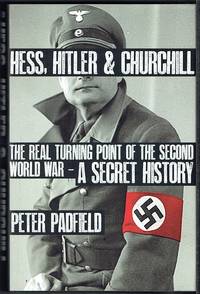 Hess, Hitler &amp; Churchill: The Real Turning Point Of The Second World War - A Secret History by Peter Padfield - 2013