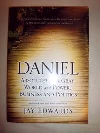 Daniel: Absolutes in a Gray World and Power, Business and Politics (Volumes One and Two Combined)