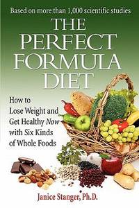 The Perfect Formula Diet : How to Lose Weight and Get Healthy Now with Six Kinds of Whole Foods