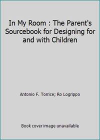 In My Room : The Parent's Sourcebook for Designing for and with Children by Ro Logrippo; Antonio F. Torrice - 1989