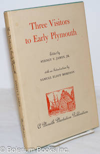 Three Visitors to Early Plymouth: Letters about the Pilgrim Settlement in New England During its First Seven Years by Pory, John, Emmanuel Altham, and Isaack de Rasieres; edited by Sydney V. James, Jr., with an introduction by Samuel Eliot Morison - 1963