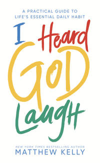 I Heard God Laugh : A Practical Guide to Life's Essential Daily Habit