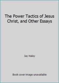 The Power Tactics of Jesus Christ, and Other Essays