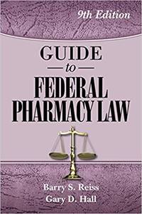 Guide to Federal Pharmacy Law, 9th Edition by Barry S. Reiss & Gary D. Hall