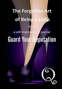 The Forgotten Art of Being a Lady: Guard Your Reputation