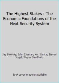 The Highest Stakes : The Economic Foundations of the Next Security System