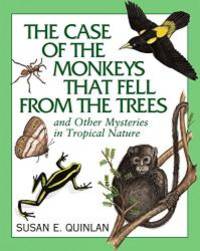 The Case of the Monkeys That Fell from the Trees: And Other Mysteries in Tropical Nature