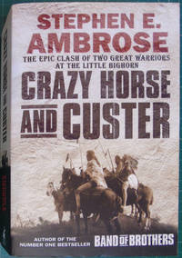 Crazy Horse And Custer: The Epic Clash of Two Great Warriors at the Little Bighorn: The Parallel Lives of Two American Warriors by Ambrose, Stephen E - 2003