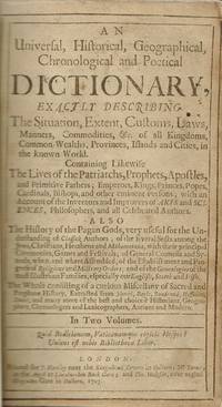 An Universal, Historical, Geographical, Chronological and Poetical Dictionary, Exactly Describing The Situation, Extent, Customs, Laws, Manners, Commodities, &c., of all Kingdoms, Common-Wealths, Provinces, Islands and Cities, in the known World . . . 2 vols.