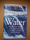 National Geographic Special Edition; Water; the Power, the Promise, and Turmoil of North America's Fresh Water